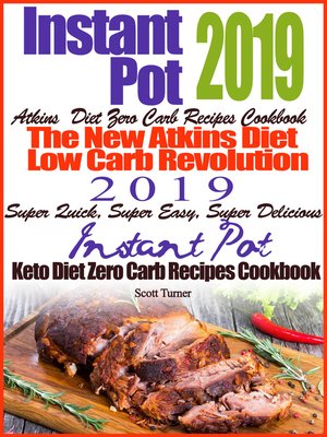 cover image of Instant Pot 2019 Atkins Diet Zero Carb Recipes Cookbook the New Atkins Diet Low Carb Revolution 2019 Super Quick, Super Easy, Super Delicious Instant Pot Keto Diet Zero Carb Recipes Cookbook